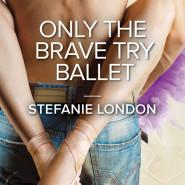 Edits Unleashed: Only The Brave Try Ballet by Stefanie London