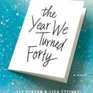 REVIEW: The Year We Turned Forty by Liz Fenton & Lisa Steinke