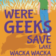 Spotlight & Giveaway: Were-Geeks Save Lake Wacka Wacka by Kathy Lyons